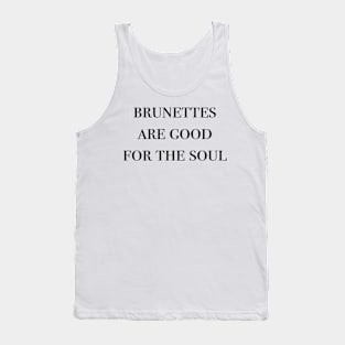 brunettes are good for the soul Tank Top